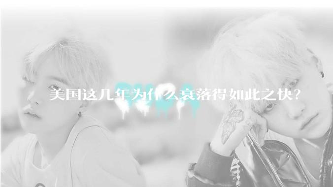 美国这几年为什么衰落得如此之快？