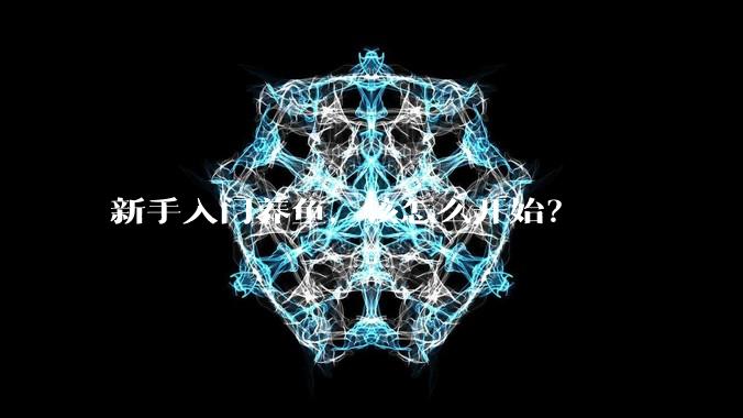 新手入门养鱼，该怎么开始？