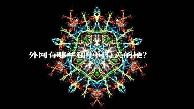 外网有哪些和中国有关的梗？