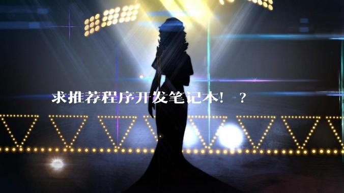 求推荐程序开发笔记本！?
