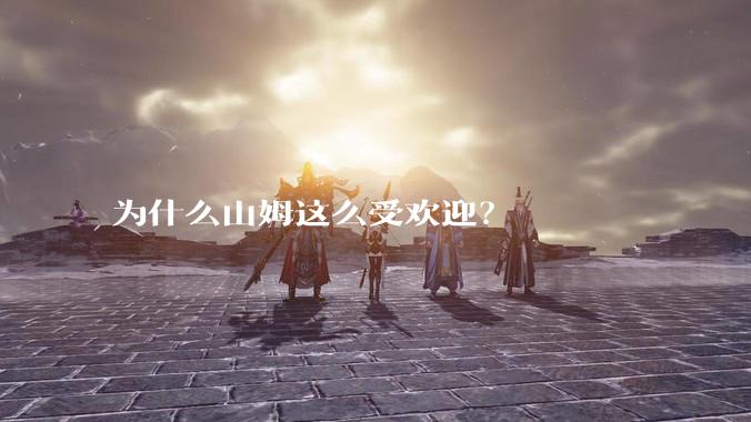 为什么山姆这么受欢迎？