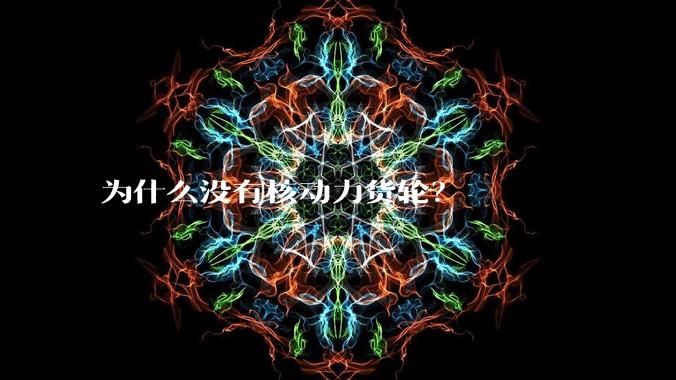 为什么没有核动力货轮？