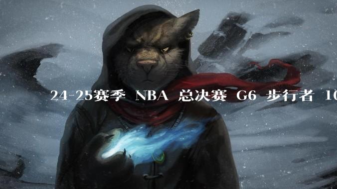 24-25赛季 NBA 总决赛 G6 步行者 108-91 雷霆，如何评价本场比赛？