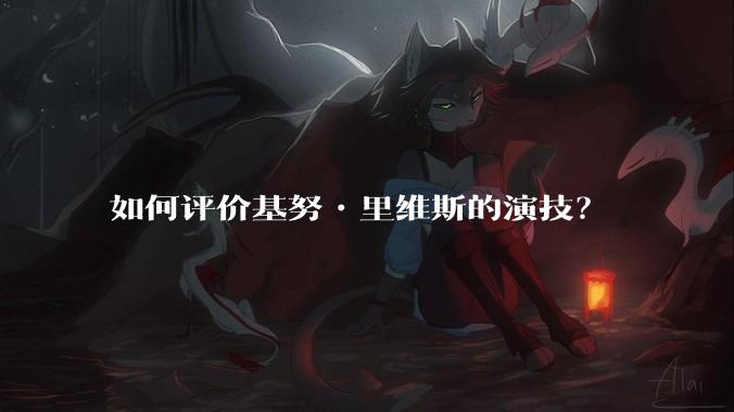 如何评价基努•里维斯的演技？