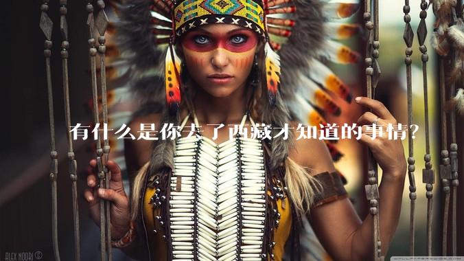 有什么是你去了西藏才知道的事情？